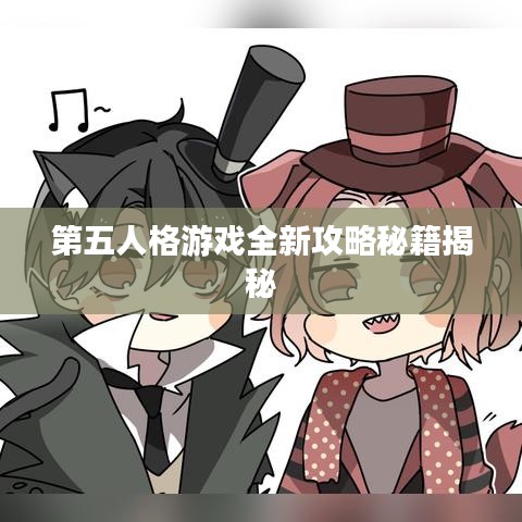 第五人格游戏全新攻略秘籍揭秘