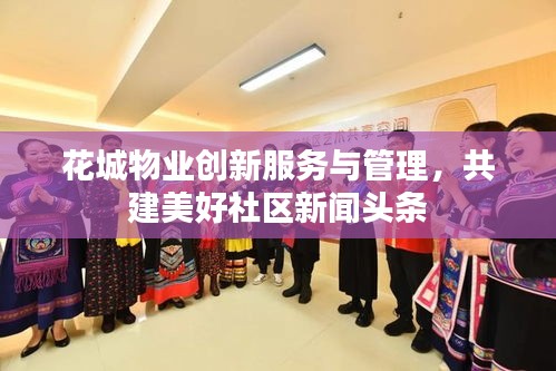 花城物业创新服务与管理，共建美好社区新闻头条