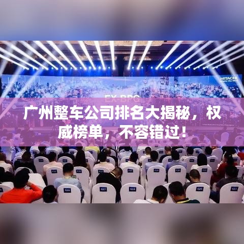 广州整车公司排名大揭秘，权威榜单，不容错过！