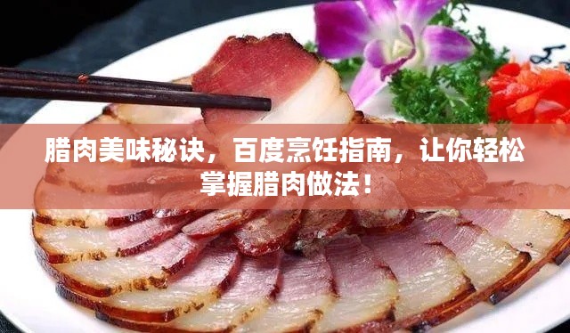 腊肉美味秘诀，百度烹饪指南，让你轻松掌握腊肉做法！