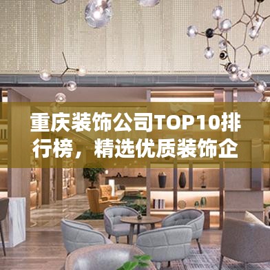 重庆装饰公司TOP10排行榜，精选优质装饰企业