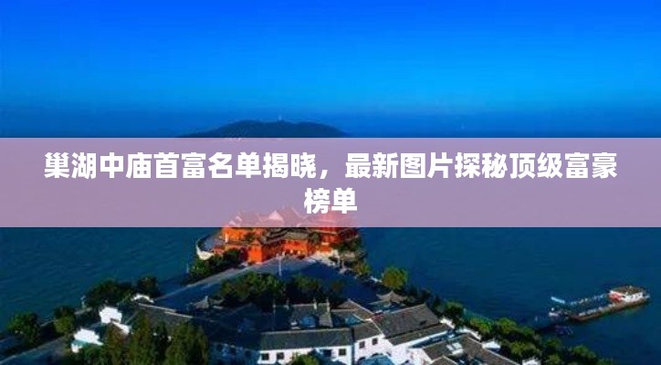 巢湖中庙首富名单揭晓，最新图片探秘顶级富豪榜单