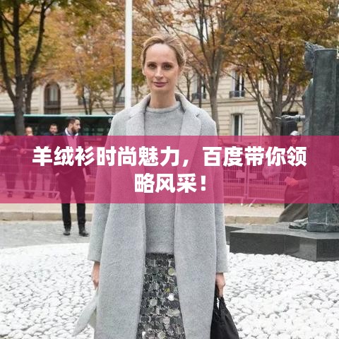 羊绒衫时尚魅力，百度带你领略风采！