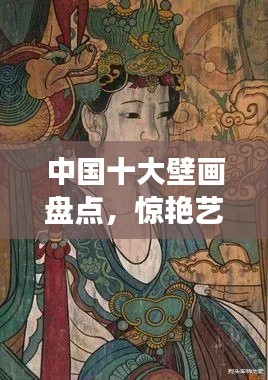 中国十大壁画盘点，惊艳艺术之旅不容错过！