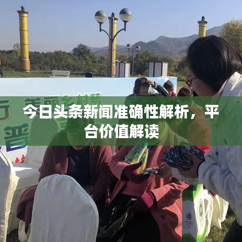 今日头条新闻准确性解析，平台价值解读