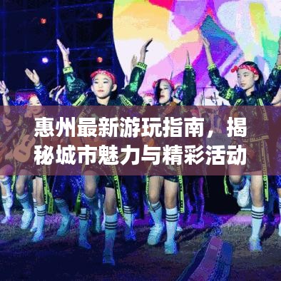 惠州最新游玩指南，揭秘城市魅力与精彩活动