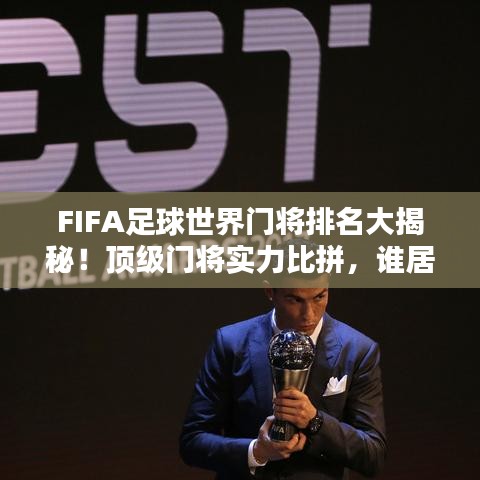 FIFA足球世界门将排名大揭秘！顶级门将实力比拼，谁居榜首？