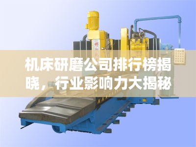 机床研磨公司排行榜揭晓，行业影响力大揭秘！