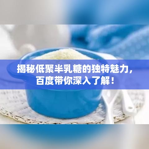 揭秘低聚半乳糖的独特魅力，百度带你深入了解！