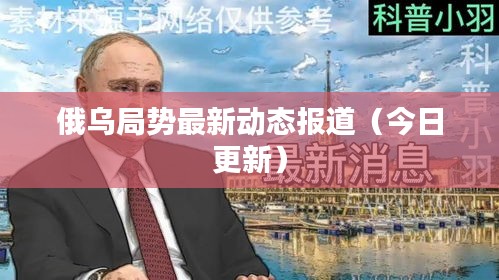 俄乌局势最新动态报道（今日更新）