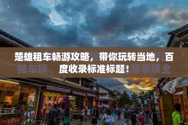 楚雄租车畅游攻略，带你玩转当地，百度收录标准标题！