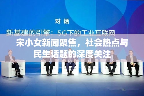 宋小女新闻聚焦，社会热点与民生话题的深度关注