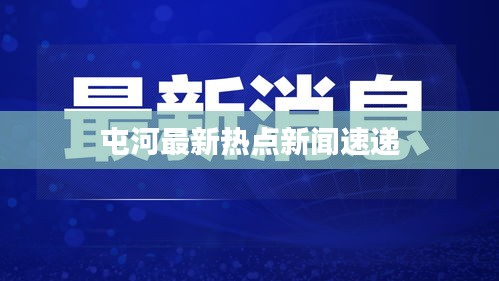 屯河最新热点新闻速递