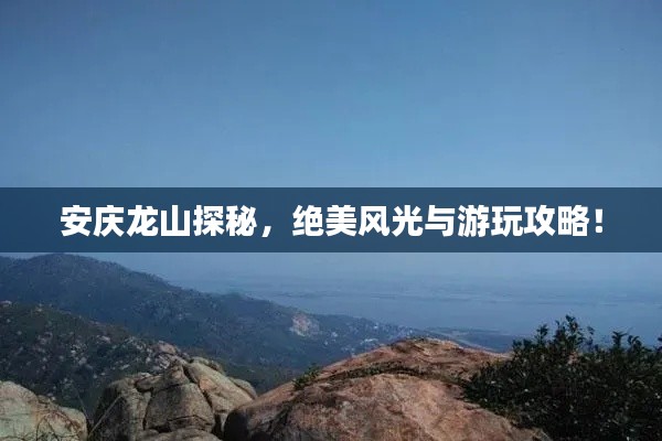 安庆龙山探秘，绝美风光与游玩攻略！