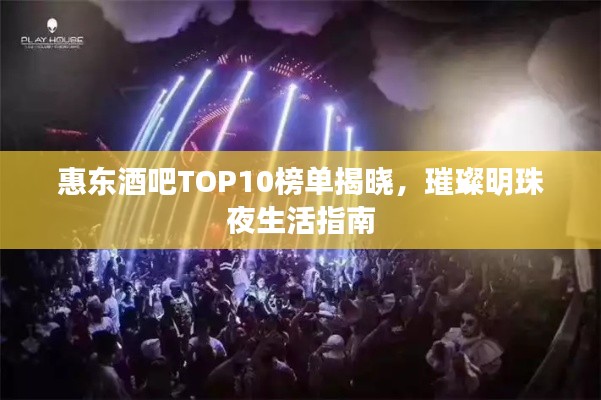 惠东酒吧TOP10榜单揭晓，璀璨明珠夜生活指南