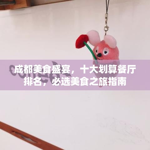 成都美食盛宴，十大划算餐厅排名，必选美食之旅指南