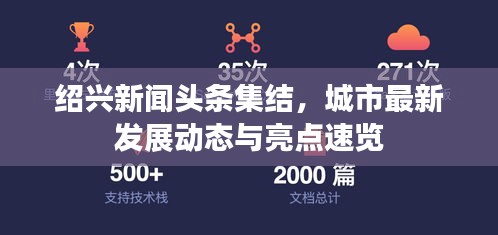 绍兴新闻头条集结，城市最新发展动态与亮点速览