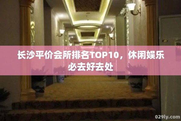 长沙平价会所排名TOP10，休闲娱乐必去好去处