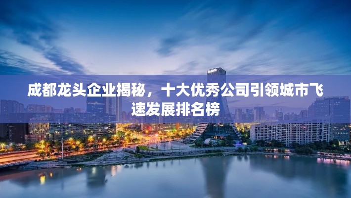 成都龙头企业揭秘，十大优秀公司引领城市飞速发展排名榜
