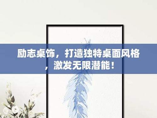 励志桌饰，打造独特桌面风格，激发无限潜能！
