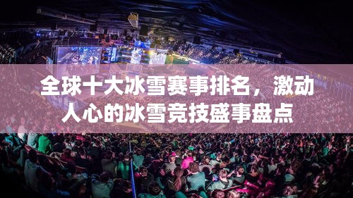 全球十大冰雪赛事排名，激动人心的冰雪竞技盛事盘点