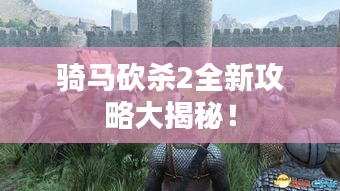 骑马砍杀2全新攻略大揭秘！