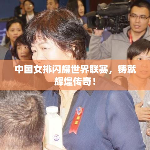 中国女排闪耀世界联赛，铸就辉煌传奇！