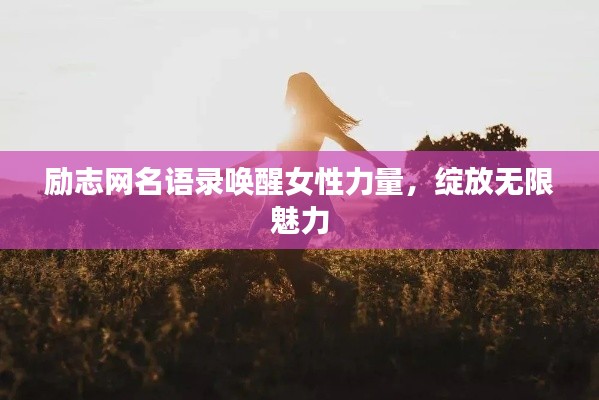 励志网名语录唤醒女性力量，绽放无限魅力