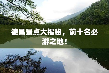 德昌景点大揭秘，前十名必游之地！