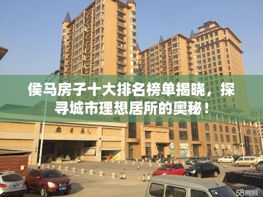 侯马房子十大排名榜单揭晓，探寻城市理想居所的奥秘！