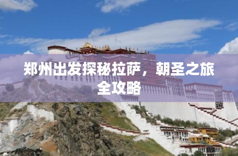 郑州出发探秘拉萨，朝圣之旅全攻略