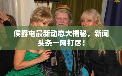 侯爵屯最新动态大揭秘，新闻头条一网打尽！