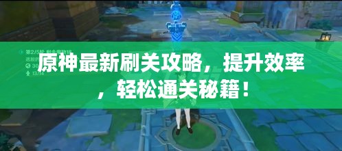 原神最新刷关攻略，提升效率，轻松通关秘籍！