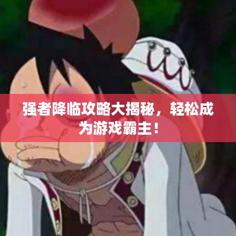 强者降临攻略大揭秘，轻松成为游戏霸主！