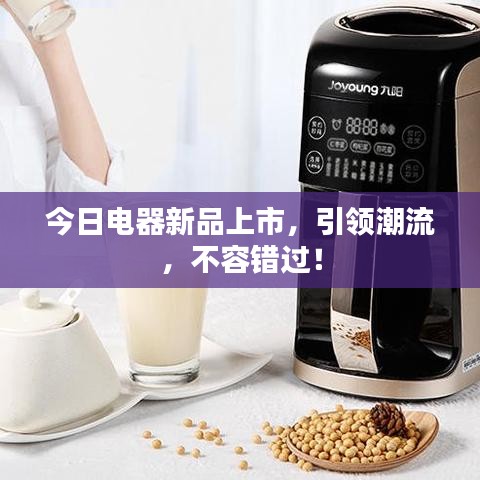 今日电器新品上市，引领潮流，不容错过！