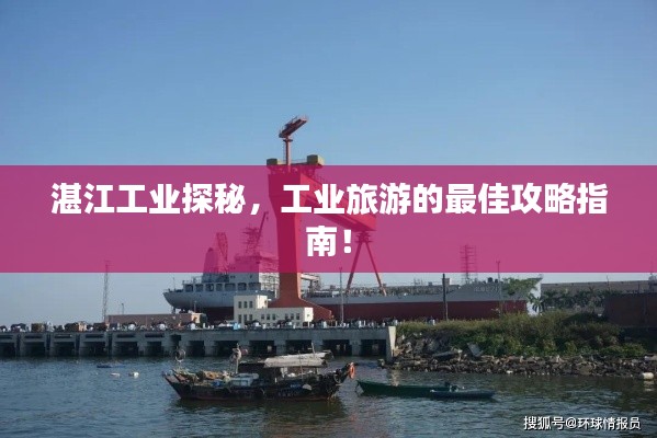 湛江工业探秘，工业旅游的最佳攻略指南！
