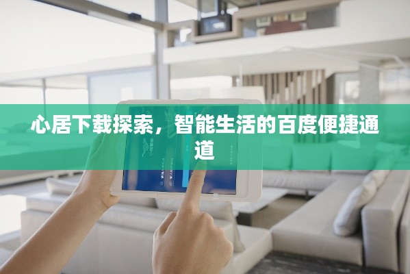心居下载探索，智能生活的百度便捷通道