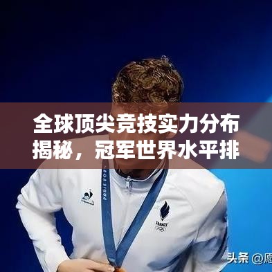 全球顶尖竞技实力分布揭秘，冠军世界水平排名探究