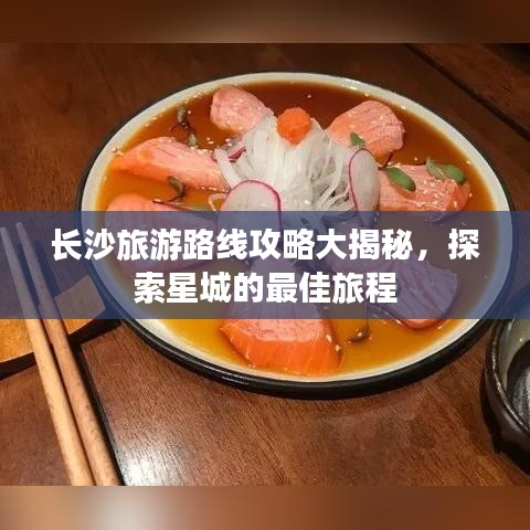 长沙旅游路线攻略大揭秘，探索星城的最佳旅程