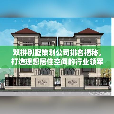 双拼别墅策划公司排名揭秘，打造理想居住空间的行业领军者