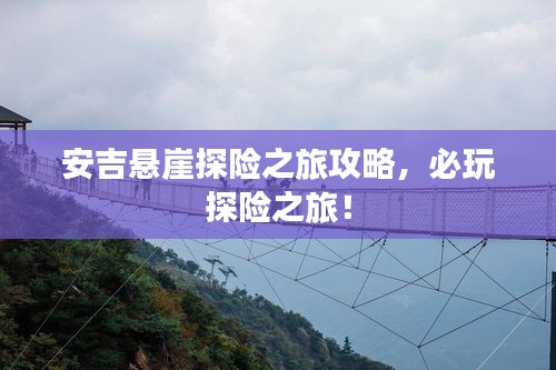 安吉悬崖探险之旅攻略，必玩探险之旅！