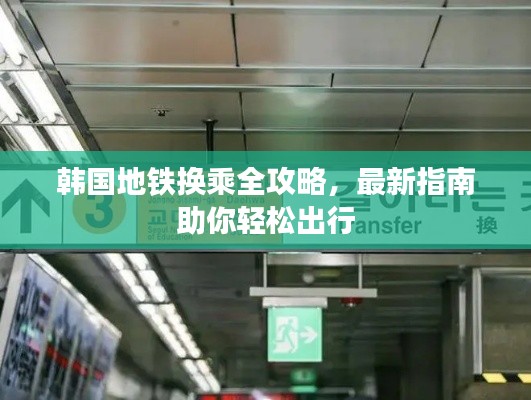 韩国地铁换乘全攻略，最新指南助你轻松出行