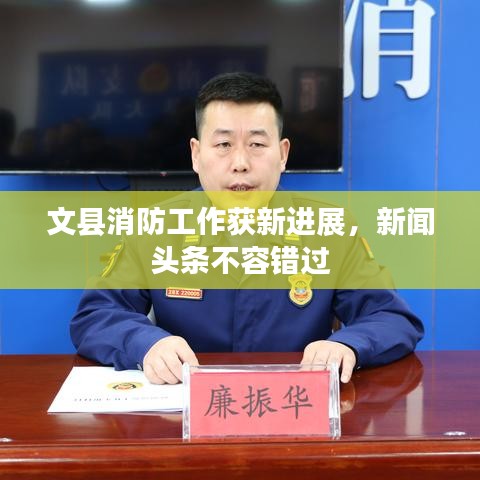 文县消防工作获新进展，新闻头条不容错过