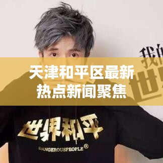 天津和平区最新热点新闻聚焦