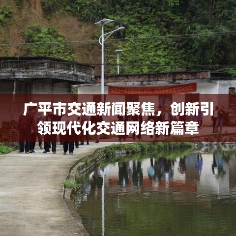 广平市交通新闻聚焦，创新引领现代化交通网络新篇章