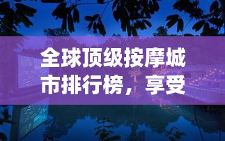 全球顶级按摩城市排行榜，享受极致放松之旅！