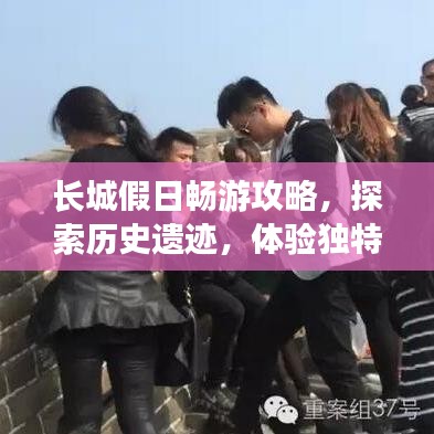 长城假日畅游攻略，探索历史遗迹，体验独特文化之旅！