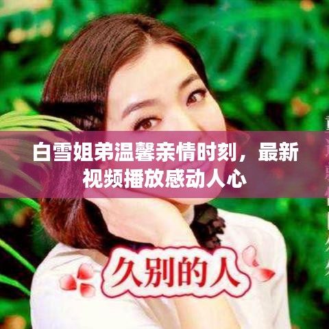 白雪姐弟温馨亲情时刻，最新视频播放感动人心
