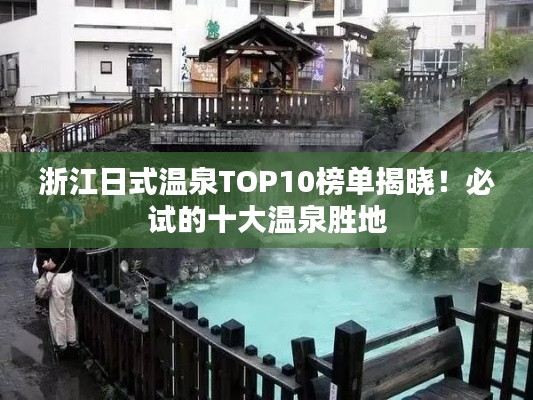 浙江日式温泉TOP10榜单揭晓！必试的十大温泉胜地