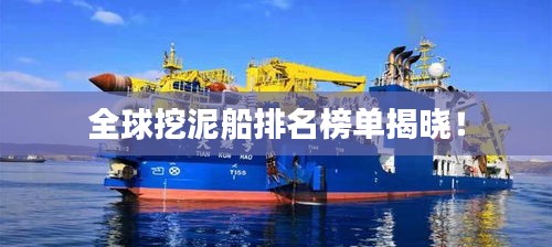 全球挖泥船排名榜单揭晓！